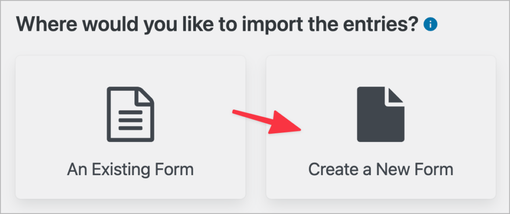 Where would you like to import the entries? You can choose an existing form or create a new form