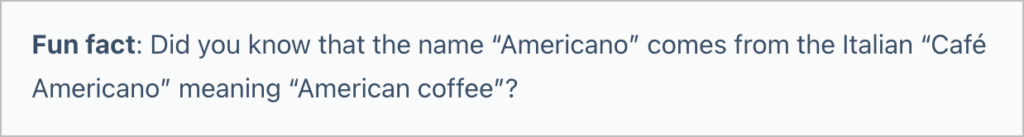 A message that says "Did you know the name 'Americano' comes from the Italian 'Caffee Americano', which means 'American coffee'?"